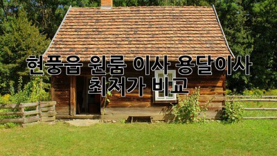 현풍읍 원룸 이사, 용달이사 최저가 비교!