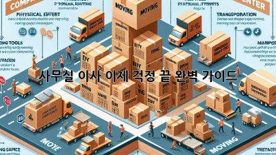 사무실 이사, 이제 걱정 끝! 완벽 가이드